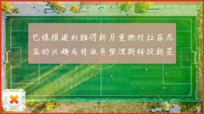 巴媒报道利雅得新月重燃对拉菲尼亚的兴趣或将放弃努涅斯转投新星